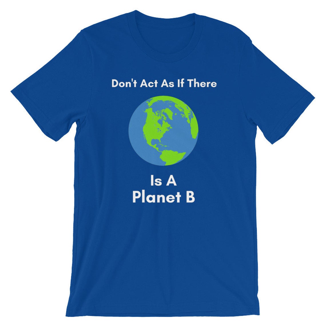 Don't act as if there is A planet B t shirt NA