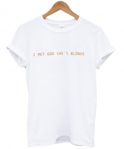 I Met God Shes Blonde T-shirt NA