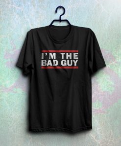 I'm the bad guy shirt NA