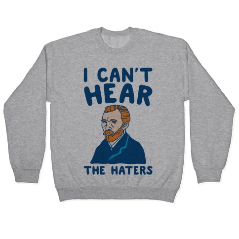 I Can’t Hear The Haters Vincent Van Gogh Parody Crewneck Sweatshirt NA