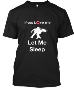 If you love me let me sleep t shirt NA