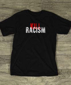 Kill Racism t shirt NA