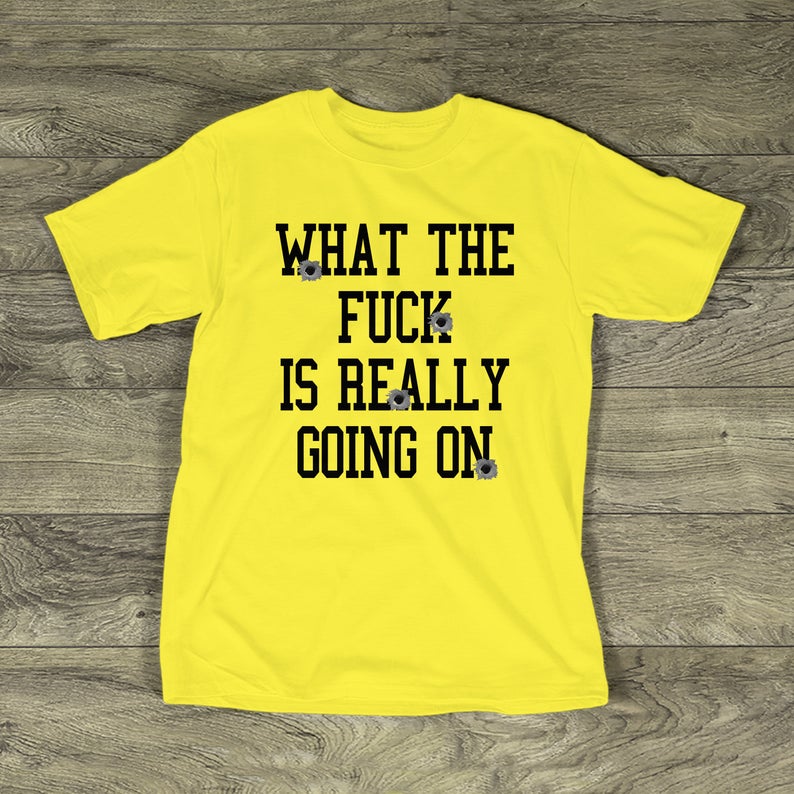what the fuck is really going on t shirt NA