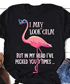 I May Look Calm Flamingo t shirt NA
