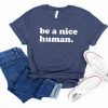 Be A Nice Human T Shirt NA