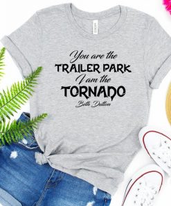 You Are The Trailer Park I Am The Tornado T Shirt NA