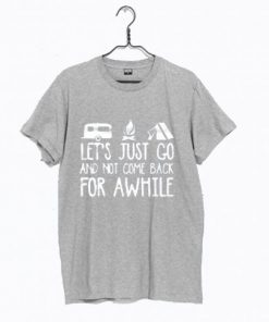 Let’s Just Go And Not Come Back For Awhile Dark T Shirt NA