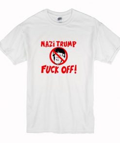 Nazi Trump Fuck Off T Shirt NA
