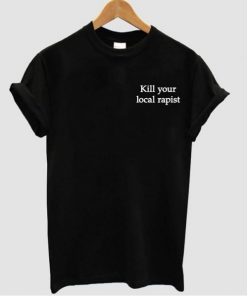 kill your local rapist t shirt NA