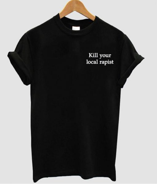 kill your local rapist t shirt NA