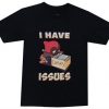 I Have Issues T Shirt NA