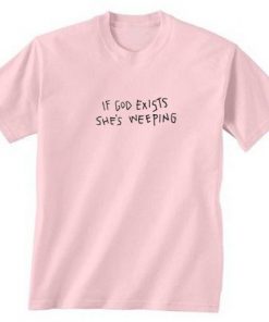 If God Exists She’s Weeping T-shirt NA