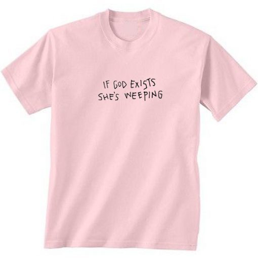 If God Exists She’s Weeping T-shirt NA