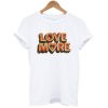 Love More T Shirt NA
