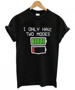 i only have two modes t shirt NA