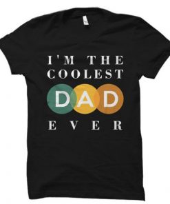 I’m The Coolest Dad Ever T Shirt NA