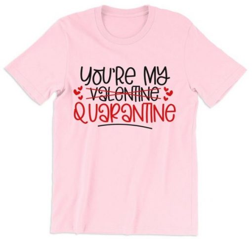 You’re My Quarantine Valentines Dat T Shirt NA