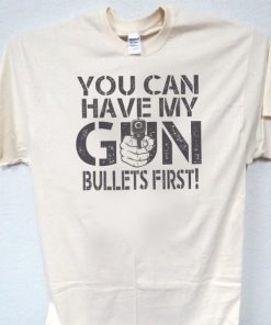 You can have my gun Bullets first T Shirt NA