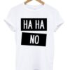 Ha Ha No t-shirt NA