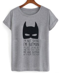 I’m Not Saying I’m Batman T-shirt NA