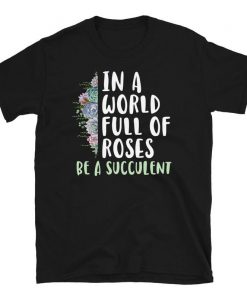 In a world full of Roses t shirt NA