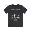 Sorry I Missed Your Call I Was On Other Line Fishing T-Shirt NA
