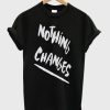 Nothing Changes T-Shirt NA