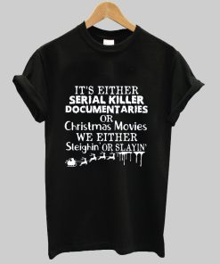 It’s Either Serial Killer Documentaries Or Christmas Movies tshirt NA