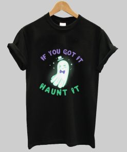 If You’ve Got It aunt It Ghost shirt NA