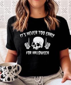 It's Never Too Early For Halloween tshirt NA