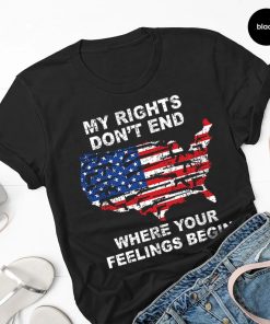 My Rights Don't End Where Your Feelings Begin Shirt NA