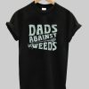 Dads Against Weeds tshirt NA
