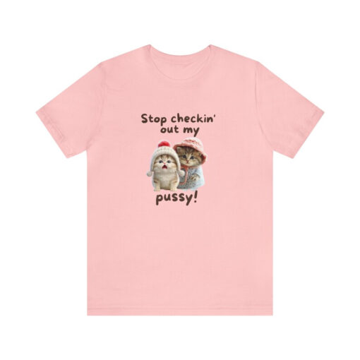 stop checkin out my pussy tshirt NA